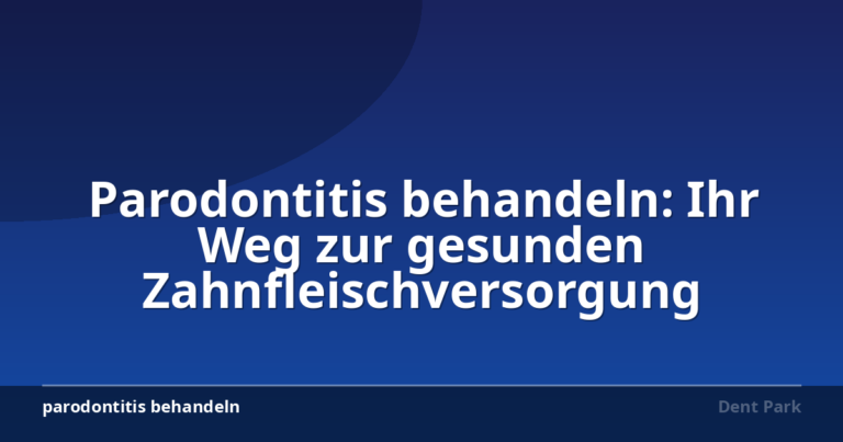Parodontitis behandeln: Ihr Weg zur gesunden Zahnfleischversorgung