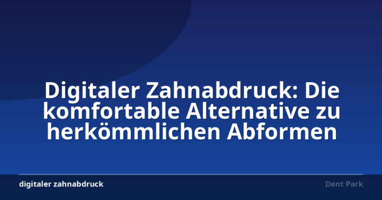 Digitaler Zahnabdruck: Die komfortable Alternative zu herkömmlichen Abformen