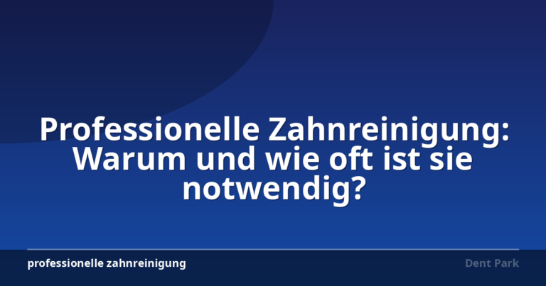Professionelle Zahnreinigung: Warum und wie oft ist sie notwendig?