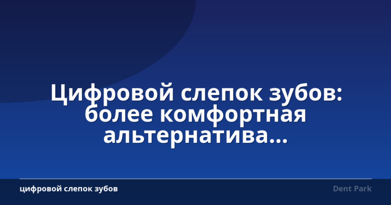 Цифровой слепок зубов: более комфортная альтернатива традиционному оттиску