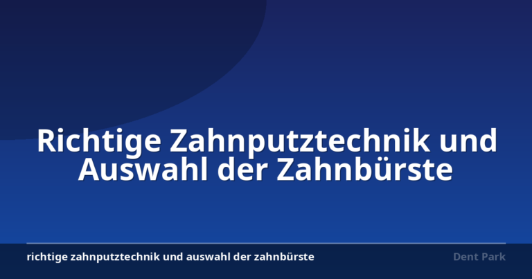 Richtige Zahnputztechnik und Auswahl der Zahnbürste