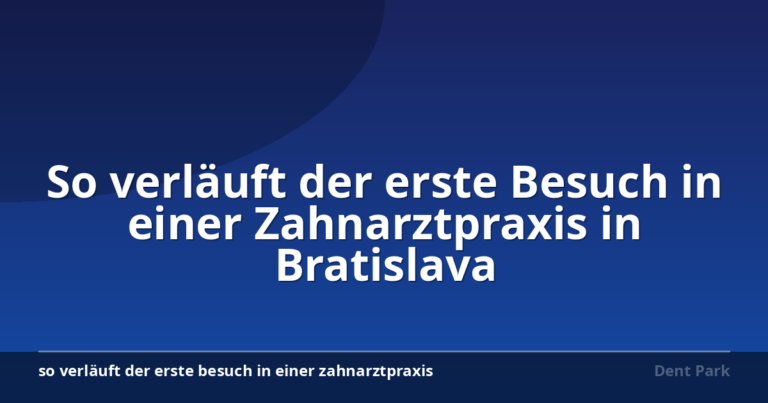 So verläuft der erste Besuch in einer Zahnarztpraxis in Bratislava