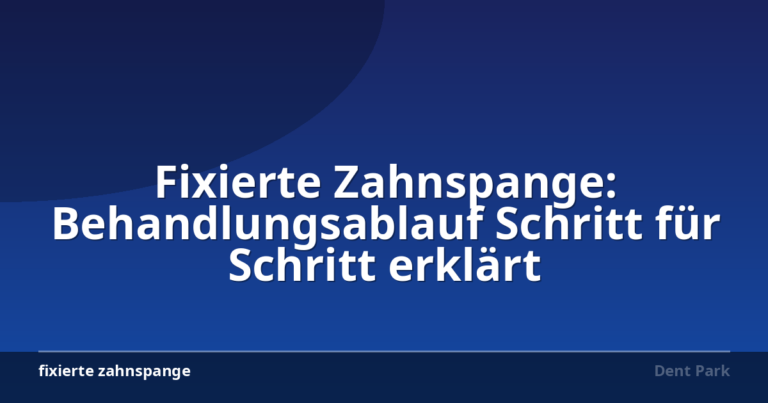 Fixierte Zahnspange: Behandlungsablauf Schritt für Schritt erklärt