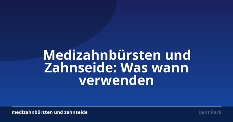 Medizahnbürsten und Zahnseide: Was wann verwenden