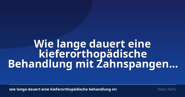 Wie lange dauert eine kieferorthopädische Behandlung mit Zahnspangen und was beeinflusst die Dauer?