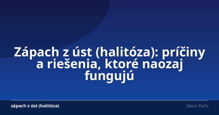 Zápach z úst (halitóza): príčiny a riešenia, ktoré naozaj fungujú