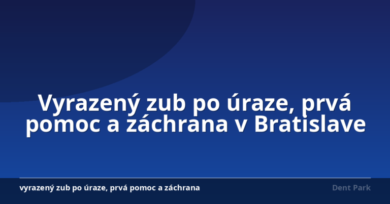 Vyrazený zub po úraze, prvá pomoc a záchrana v Bratislave