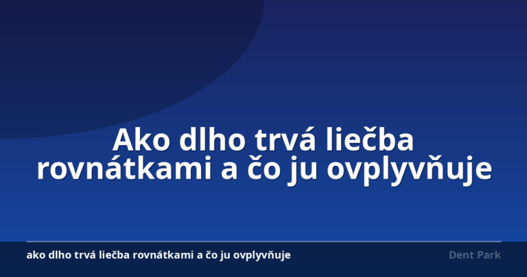 Ako dlho trvá liečba rovnátkami a čo ju ovplyvňuje