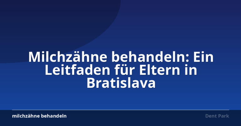 Milchzähne behandeln: Ein Leitfaden für Eltern in Bratislava