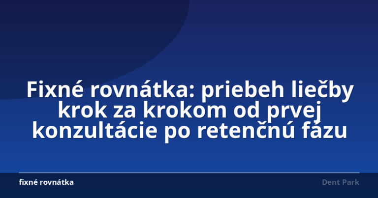 Fixné rovnátka: priebeh liečby krok za krokom od prvej konzultácie po retenčnú fázu