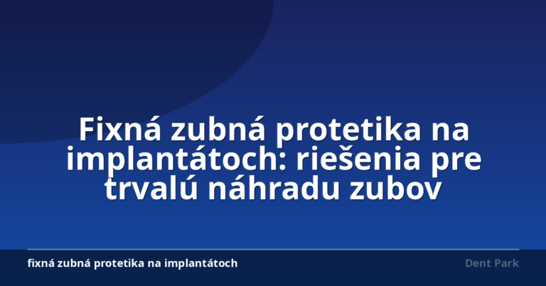 Fixná zubná protetika na implantátoch: riešenia pre trvalú náhradu zubov