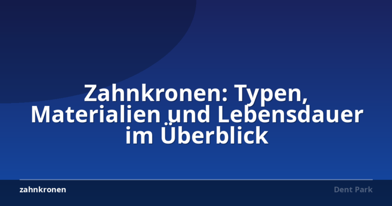 Zahnkronen: Typen, Materialien und Lebensdauer im Überblick