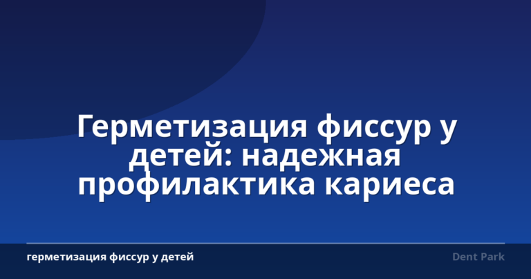 Герметизация фиссур у детей: надежная профилактика кариеса