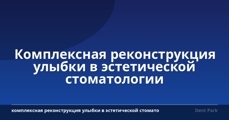 Комплексная реконструкция улыбки в эстетической стоматологии