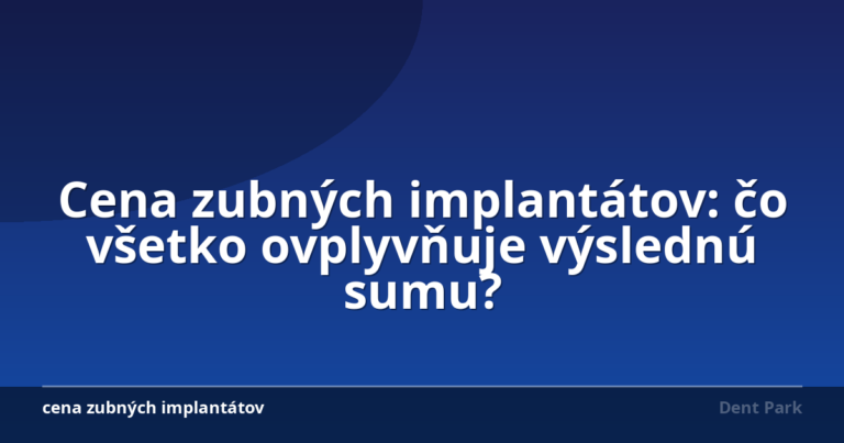Cena zubných implantátov: čo všetko ovplyvňuje výslednú sumu?