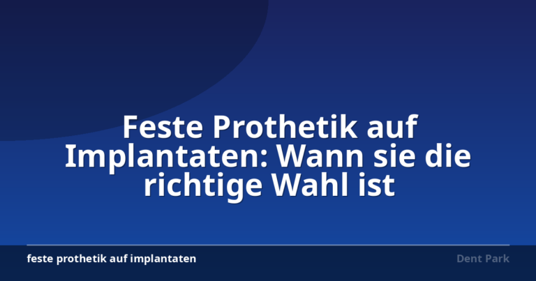Feste Prothetik auf Implantaten: Wann sie die richtige Wahl ist