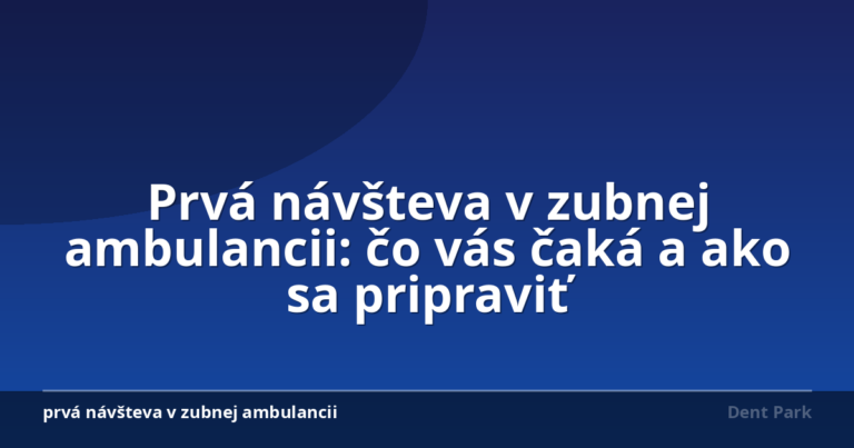 Prvá návšteva v zubnej ambulancii: čo vás čaká a ako sa pripraviť