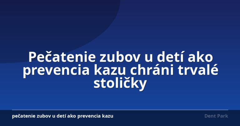 Pečatenie zubov u detí ako prevencia kazu chráni trvalé stoličky