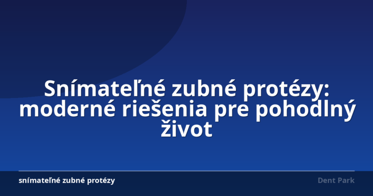 Snímateľné zubné protézy: moderné riešenia pre pohodlný život