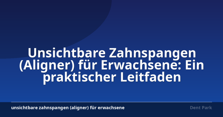 Unsichtbare Zahnspangen (Aligner) für Erwachsene: Ein praktischer Leitfaden