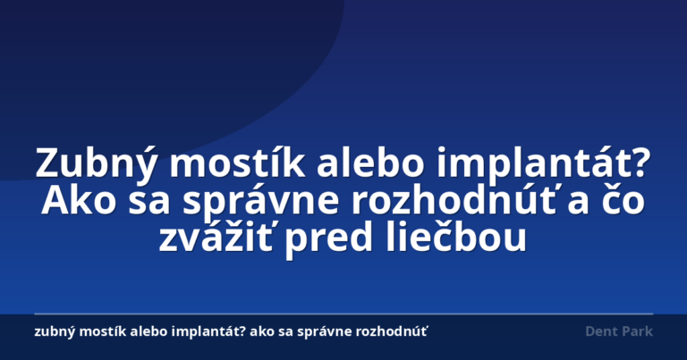 Zubný mostík alebo implantát? Ako sa správne rozhodnúť a čo zvážiť pred liečbou