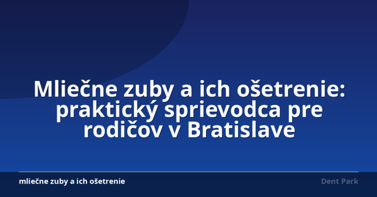 Mliečne zuby a ich ošetrenie: praktický sprievodca pre rodičov v Bratislave
