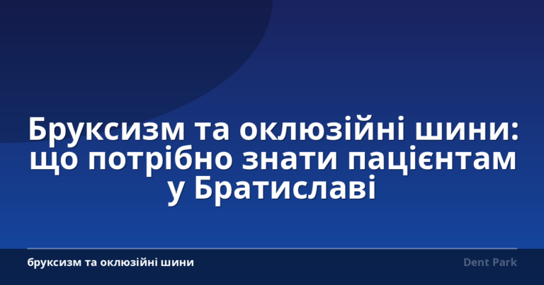 Бруксизм та оклюзійні шини: що потрібно знати пацієнтам у Братиславі