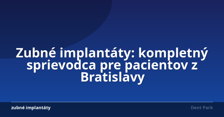 Zubné implantáty: kompletný sprievodca pre pacientov z Bratislavy