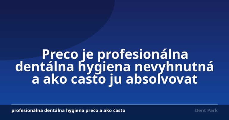 Preco je profesionálna dentálna hygiena nevyhnutná a ako casto ju absolvovat