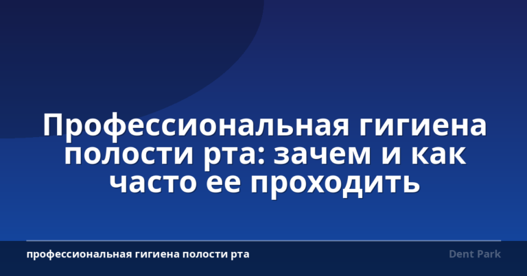 Профессиональная гигиена полости рта: зачем и как часто ее проходить