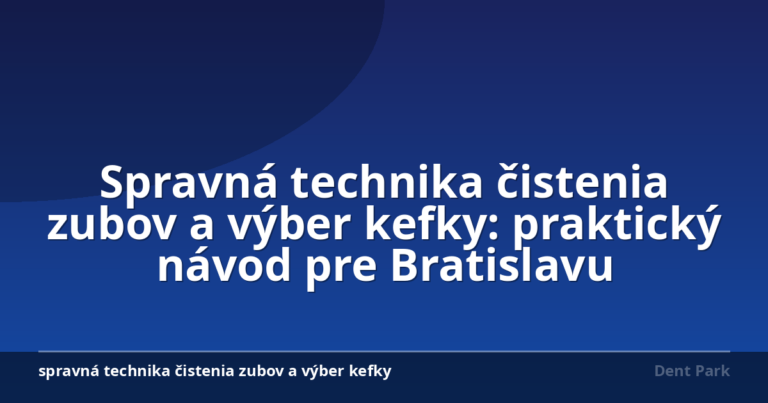 Spravná technika čistenia zubov a výber kefky: praktický návod pre Bratislavu
