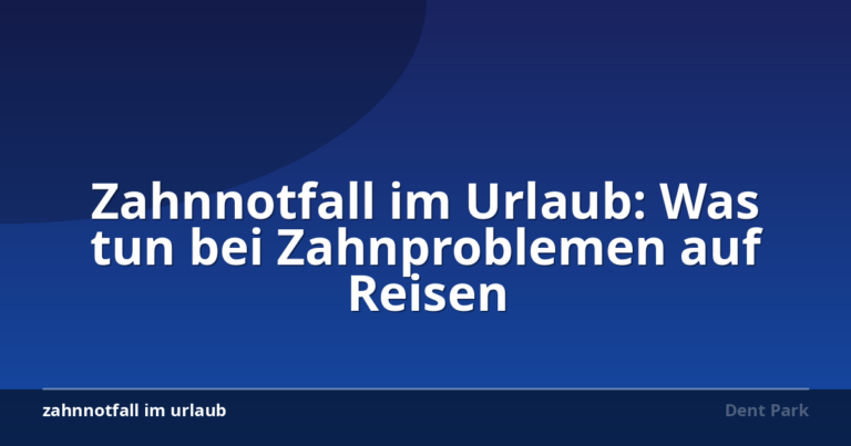 Zahnnotfall im Urlaub: Was tun bei Zahnproblemen auf Reisen