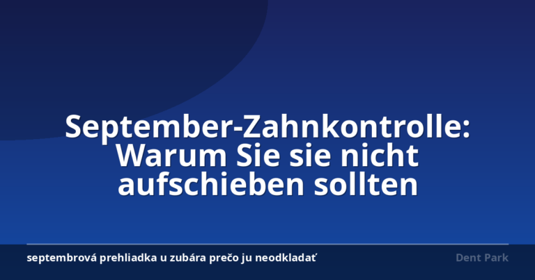 September-Zahnkontrolle: Warum Sie sie nicht aufschieben sollten