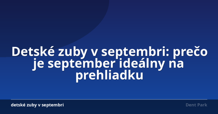 Detské zuby v septembri: prečo je september ideálny na prehliadku