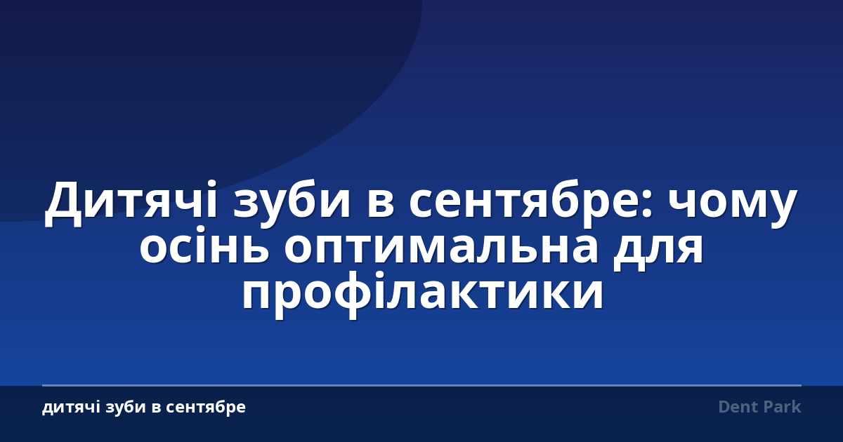 Дитячі зуби в сентябре: чому осінь оптимальна для профілактики
