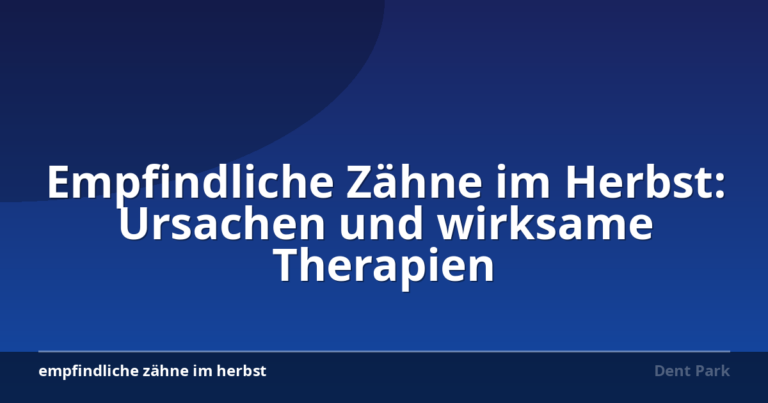 Empfindliche Zähne im Herbst: Ursachen und wirksame Therapien