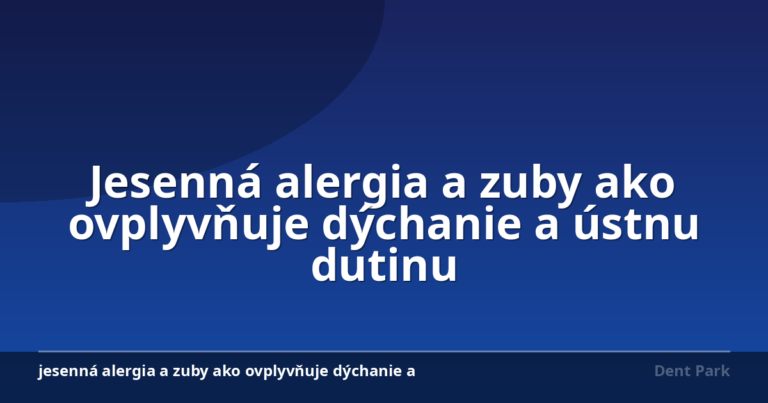 Jesenná alergia a zuby ako ovplyvňuje dýchanie a ústnu dutinu