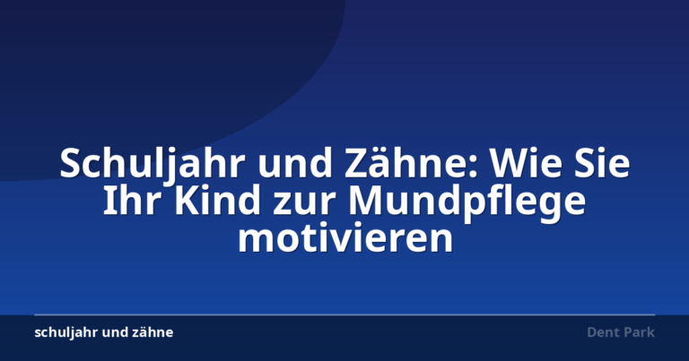 Schuljahr und Zähne: Wie Sie Ihr Kind zur Mundpflege motivieren