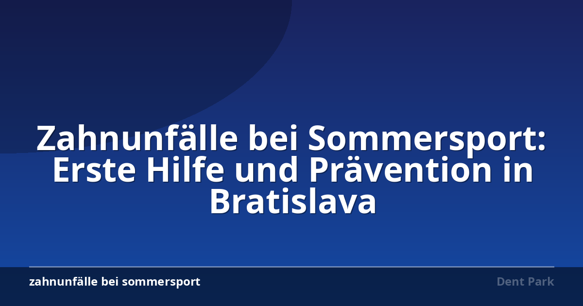 Zahnunfälle bei Sommersport: Erste Hilfe und Prävention in Bratislava