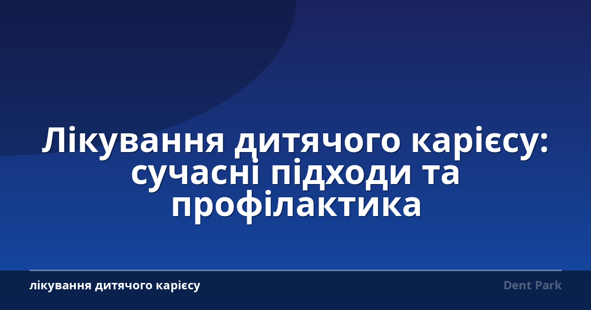 Лікування дитячого карієсу: сучасні підходи та профілактика