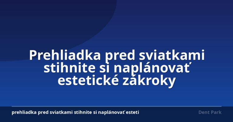 Prehliadka pred sviatkami stihnite si naplánovať estetické zákroky