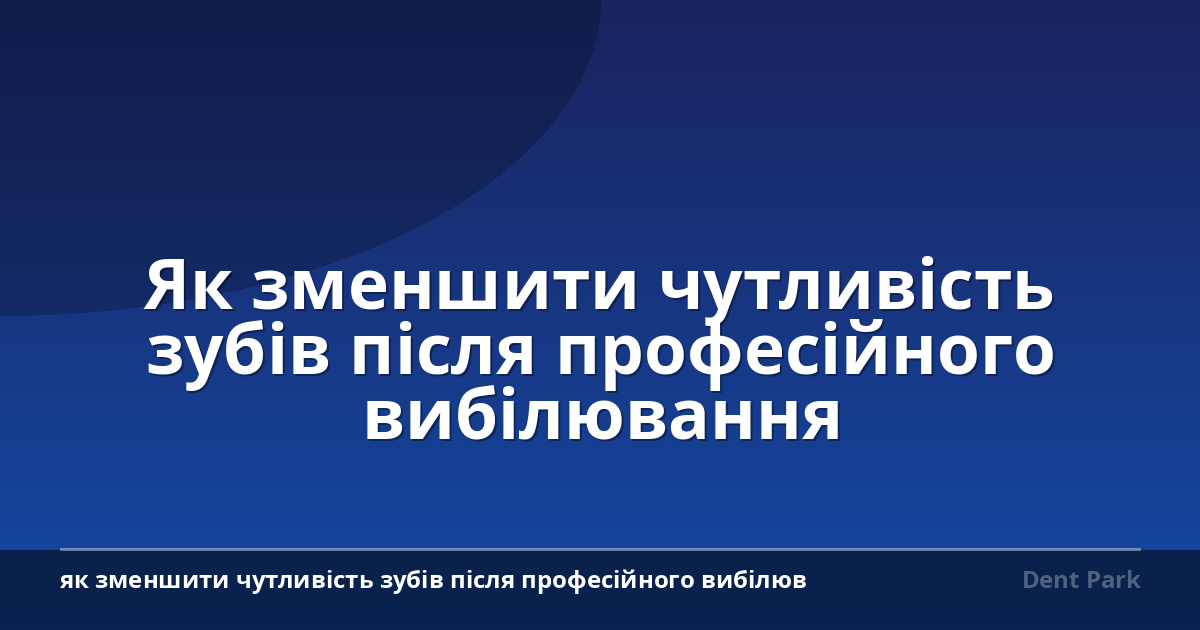 Як зменшити чутливість зубів після професійного вибілювання