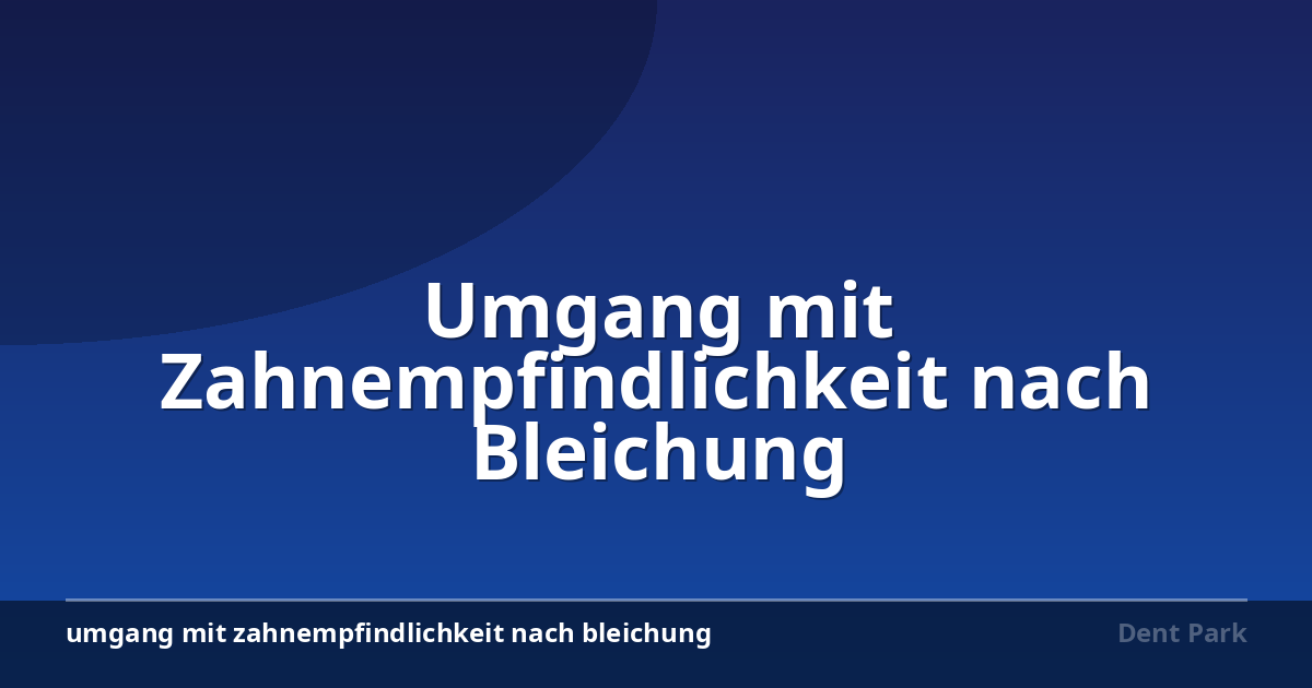 Umgang mit Zahnempfindlichkeit nach Bleichung