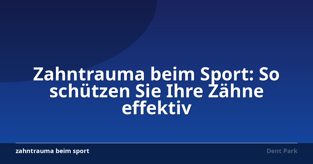 Zahntrauma beim Sport: So schützen Sie Ihre Zähne effektiv