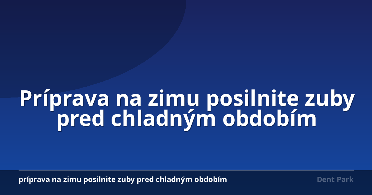 Príprava na zimu posilnite zuby pred chladným obdobím