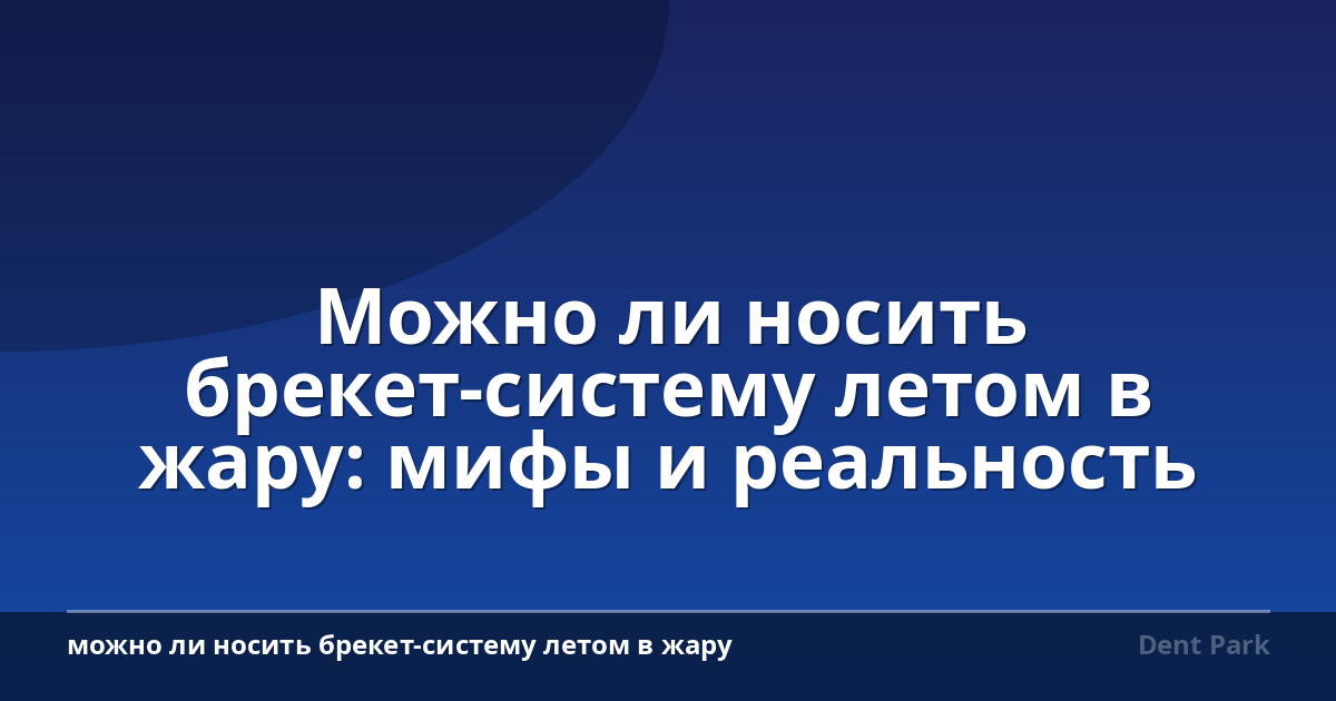 Можно ли носить брекет-систему летом в жару: мифы и реальность
