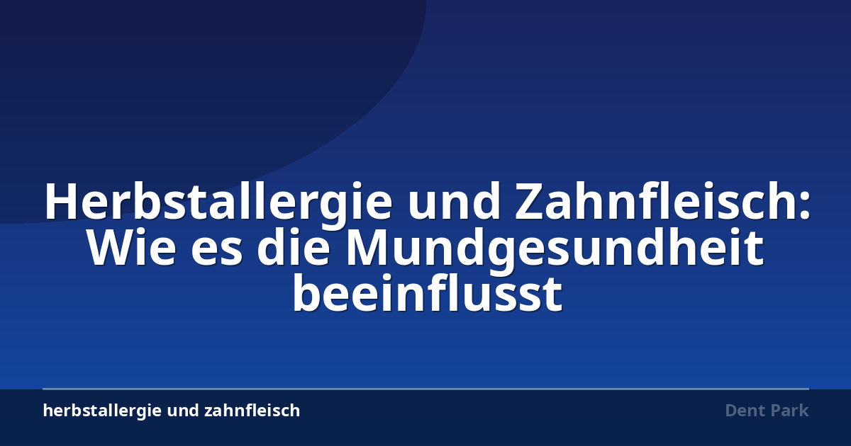 Herbstallergie und Zahnfleisch: Wie es die Mundgesundheit beeinflusst