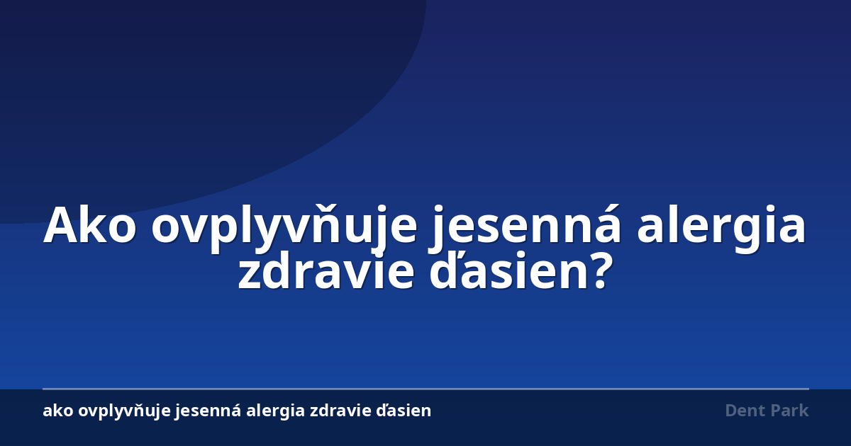 Ako ovplyvňuje jesenná alergia zdravie ďasien?
