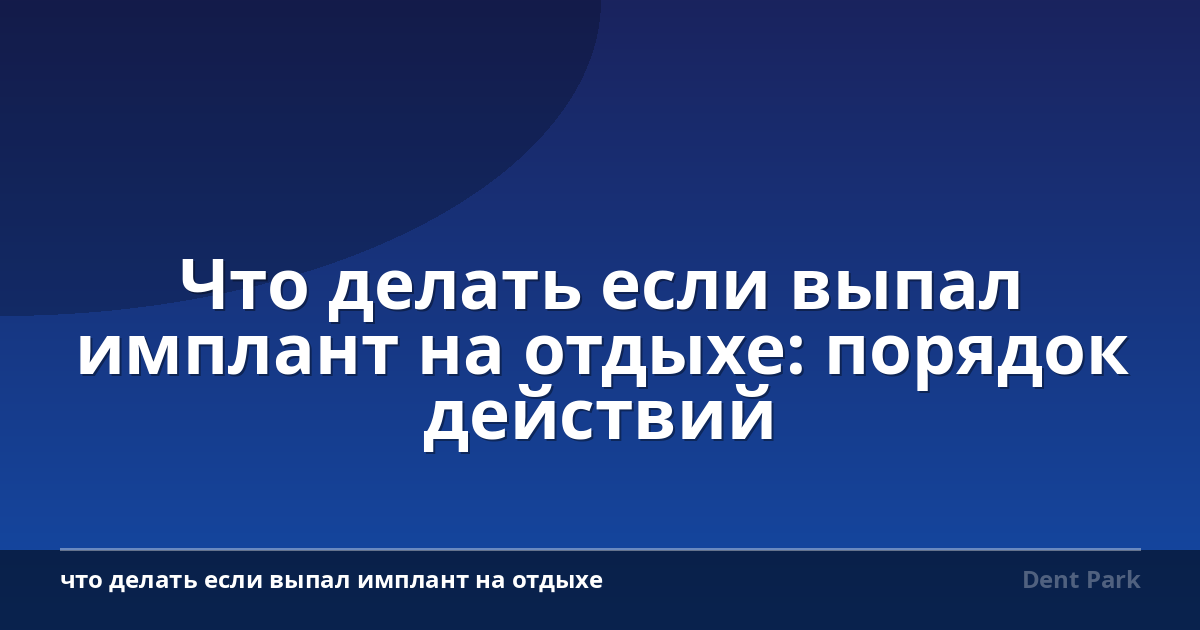 Что делать если выпал имплант на отдыхе: порядок действий