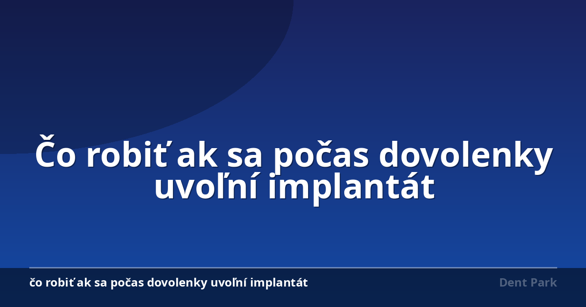 Čo robiť ak sa počas dovolenky uvoľní implantát